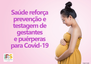 RS: Secretaria da Saúde reforça a necessidade de prevenção e testagem de gestantes e puérperas para Covid-19