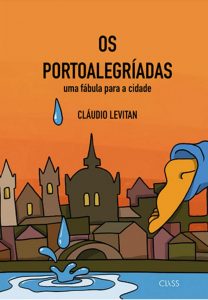 Livros: Cláudio Levitan lança nova obra em uma live no dia 2 de setembro. OS PORTOALEGRÍADAS, uma fábula para a cidade tem texto e ilustrações do próprio autor